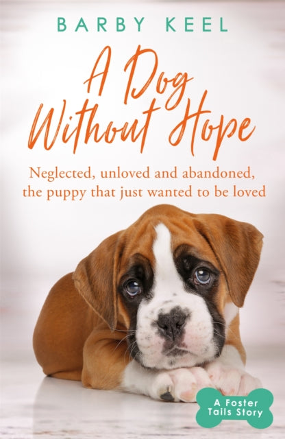 A Dog Without Hope : Neglected, unloved and abandoned, the puppy that just wanted to be loved-9781409194712