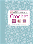 A Little Course in Crochet : Simply everything you need to succeed-9781409339816