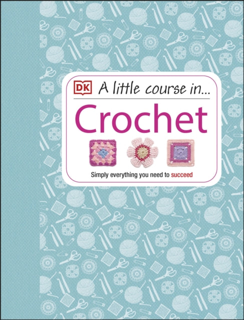 A Little Course in Crochet : Simply everything you need to succeed-9781409339816
