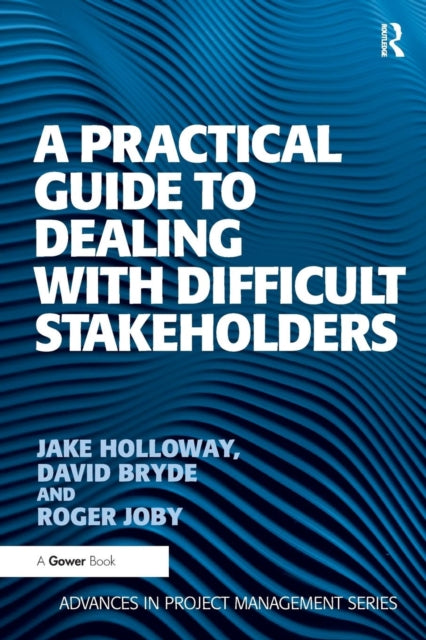 A Practical Guide to Dealing with Difficult Stakeholders-9781409407379