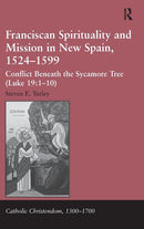 Franciscan Spirituality and Mission in New Spain, 1524-1599 : Conflict Beneath the Sycamore Tree (Luke 19:1-10)-9781409454212