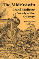 The Mide'wiwin : Grand Medicine Society of the Ojibway-9781410222961