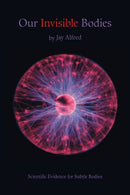 Our Invisible Bodies : Scientific Evidence for Subtle Bodies-9781412063265