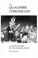 The Quagmire Chronicles : A Ficto-history of the Iraq Blunder-9781412096874