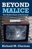 Beyond Malice : The Media's Years of Reckoning-9781412842372