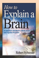 How to Explain a Brain : An Educator's Handbook of Brain Terms and Cognitive Processes-9781412906395