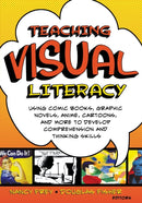 Teaching Visual Literacy : Using Comic Books, Graphic Novels, Anime, Cartoons, and More to Develop Comprehension and Thinking Skills-9781412953122