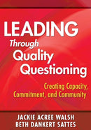 Leading Through Quality Questioning : Creating Capacity, Commitment, and Community-9781412960618