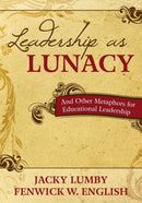 Leadership as Lunacy : And Other Metaphors for Educational Leadership-9781412974271