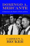 Domingo A. Mercante : A Democrat in the Shadow of Pern and Evita-9781413495324