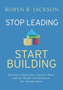 Stop Leading, Start Building! : Turn Your School into a Success Story with the People and Resources You Already Have-9781416629849