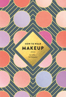 How to Wear Makeup: 75 Tips + Tutorials-9781419723971