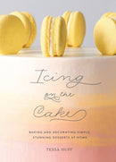 Icing on the Cake : Baking and Decorating Simple, Stunning Desserts at Home-9781419734632