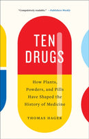 Ten Drugs : How Plants, Powders, and Pills Have Shaped the History of Medicine-9781419735226