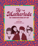 The Motherlode : 100+ Women Who Made Hip-Hop-9781419742965