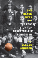 The Black Fives: The Epic Story of Basketball's Forgotten Era-9781419744365