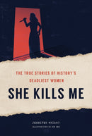 She Kills Me : The True Stories of History's Deadliest Women-9781419748462