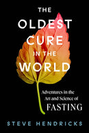 The Oldest Cure in the World : Adventures in the Art and Science of Fasting-9781419748479