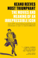 Keanu Reeves: Most Triumphant : The Movies and Meaning of an Irrepressible Icon-9781419752278