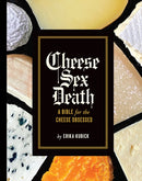 Cheese Sex Death : A Bible for the Cheese Obsessed-9781419753541