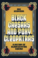 Black Caesars and Foxy Cleopatras : A History of Blaxploitation Cinema-9781419758416