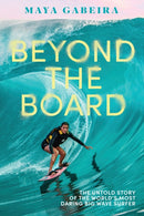 Beyond the Board : The Untold Story of the World's Most Daring Big Wave Surfer-9781419760020