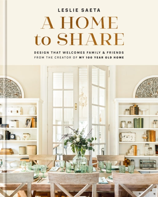 A Home to Share : Designs that Welcome Family and Friends, from the creator of My 100 Year Old Home-9781419760532
