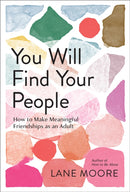 You Will Find Your People : How to Finally Make the Friendships You Deserve-9781419762567