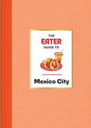 The Eater Guide to Mexico City-9781419765834