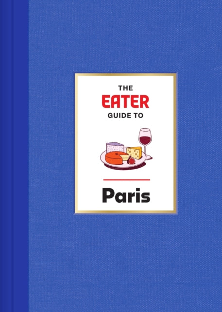 The Eater Guide to Paris-9781419765841