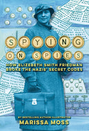 Spying on Spies : How Elizebeth Smith Friedman Broke the Nazis' Secret Codes-9781419767319
