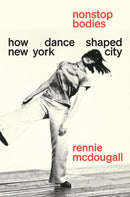 Nonstop Bodies : How Dance Shaped New York City-9781419771125