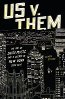 Us v. Them : The Age of Indie Music and a Decade in New York (2004-2014)-9781419775260
