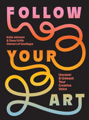 Follow Your Art : Uncover and Unleash Your Creative Voice-9781419776823