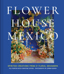 Flower House Mexico : Spirited Creations from 21 Floral Designers-9781419782497