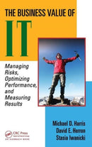The Business Value of IT : Managing Risks, Optimizing Performance and Measuring Results-9781420064742