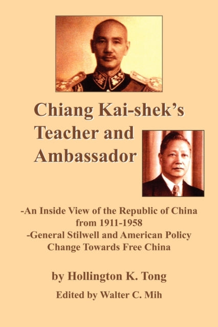 Chiang Kai-shek's Teacher and Ambassador : -An Inside View of the Republic of China from 1911-1958 -General Stillwell and American Policy Change Towards Free China-9781420832020