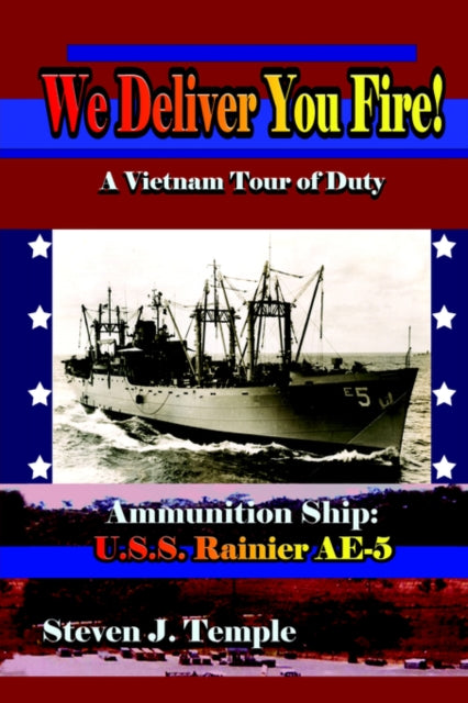 We Deliver You Fire! : A Vietnam Combat Tour - Ammunition Ship U.S.S. Rainier AE-5-9781420853452
