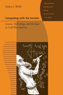 Competing with the Soviets : Science, Technology, and the State in Cold War America-9781421407715