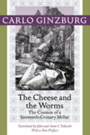 The Cheese and the Worms : The Cosmos of a Sixteenth-Century Miller-9781421409887