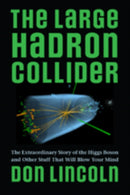 The Large Hadron Collider : The Extraordinary Story of the Higgs Boson and Other Stuff That Will Blow Your Mind-9781421413518