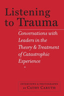Listening to Trauma : Conversations with Leaders in the Theory and Treatment of Catastrophic Experience-9781421414454