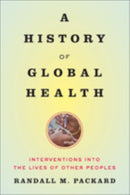 A History of Global Health : Interventions into the Lives of Other Peoples-9781421420332