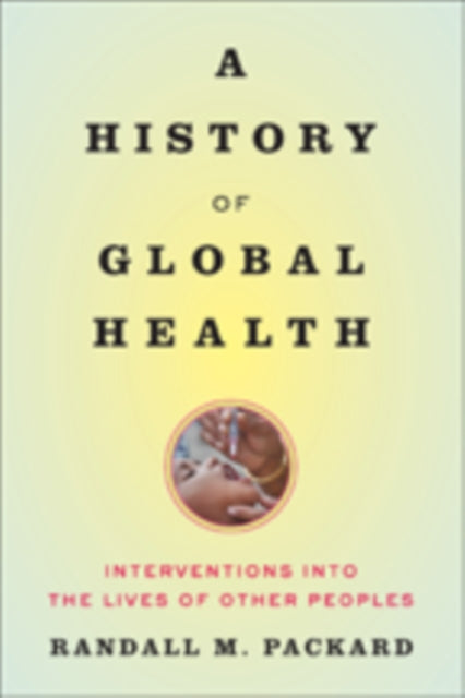 A History of Global Health : Interventions into the Lives of Other Peoples-9781421420332