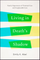 Living in Death's Shadow : Family Experiences of Terminal Care and Irreplaceable Loss-9781421421841