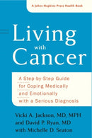 Living with Cancer : A Step-by-Step Guide for Coping Medically and Emotionally with a Serious Diagnosis-9781421422336