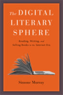 The Digital Literary Sphere : Reading, Writing, and Selling Books in the Internet Era-9781421426099