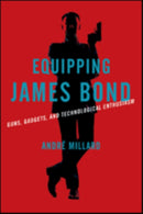 Equipping James Bond : Guns, Gadgets, and Technological Enthusiasm-9781421426648