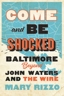 Come and Be Shocked : Baltimore beyond John Waters and The Wire-9781421437910