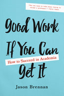 Good Work If You Can Get It : How to Succeed in Academia-9781421437965